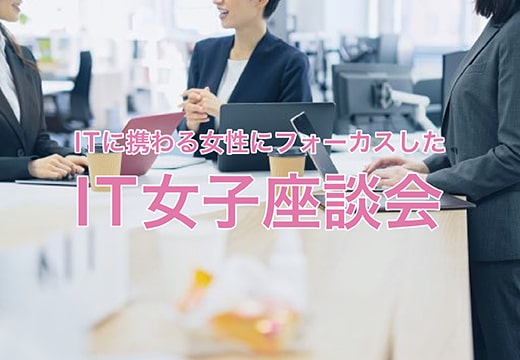 ITに携わる女性にフォーカスした「IT女子座談会」開催